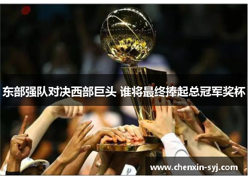 东部强队对决西部巨头 谁将最终捧起总冠军奖杯