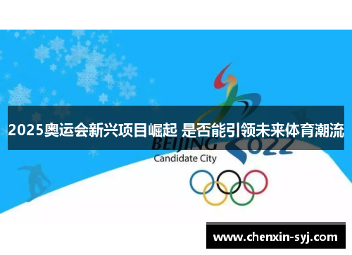 2025奥运会新兴项目崛起 是否能引领未来体育潮流