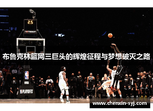 布鲁克林篮网三巨头的辉煌征程与梦想破灭之路