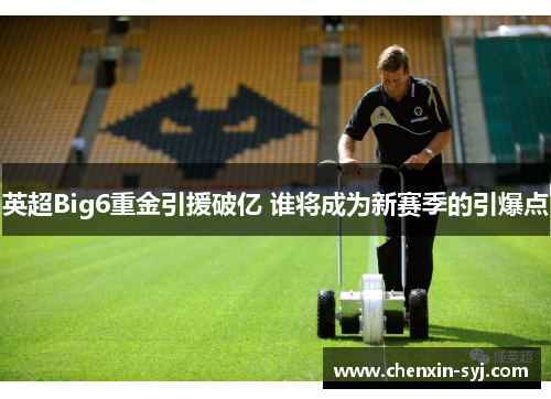 英超Big6重金引援破亿 谁将成为新赛季的引爆点