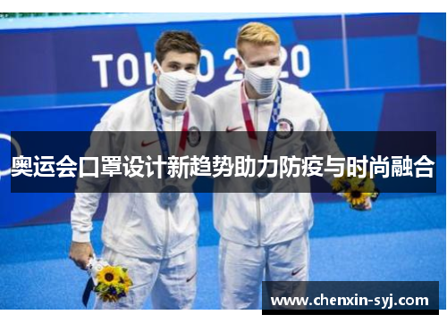 奥运会口罩设计新趋势助力防疫与时尚融合